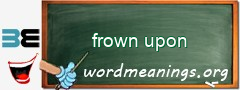 WordMeaning blackboard for frown upon
